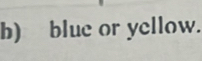 blue or yellow.