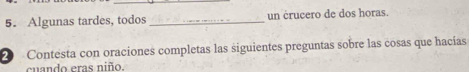 Algunas tardes, todos _un crucero de dos horas. 
2 Contesta con oraciones completas las siguientes preguntas sobre las cosas que hacías 
cuando eras niño.