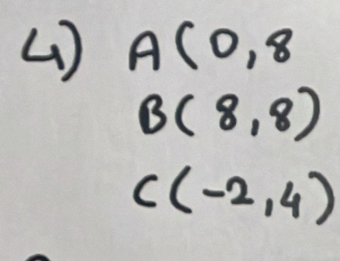 ( ) A(0,8
B(8,8)
C(-2,4)