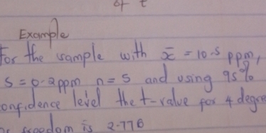 of t 
gemple 
for the cample with overline x=10s PpOn
S=0.2 ppm n=5 and using 95%
onyidence level the t-ralue por 4 degr 
seedom is 2-176