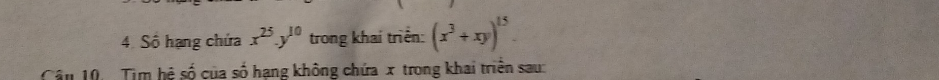 Số hạng chứa x^(25).y^(10) trong khai triển: (x^3+xy)^15. 
Câu 10. Tìm hệ số của số hạng không chứa x trong khai triển sau: