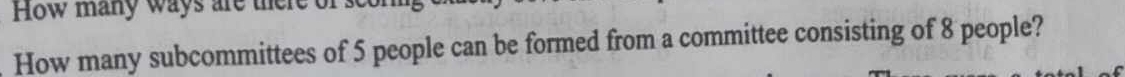 How many ways are ther 
How many subcommittees of 5 people can be formed from a committee consisting of 8 people?