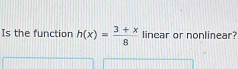 Is the function h(x)= (3+x)/8  linear or nonlinear?