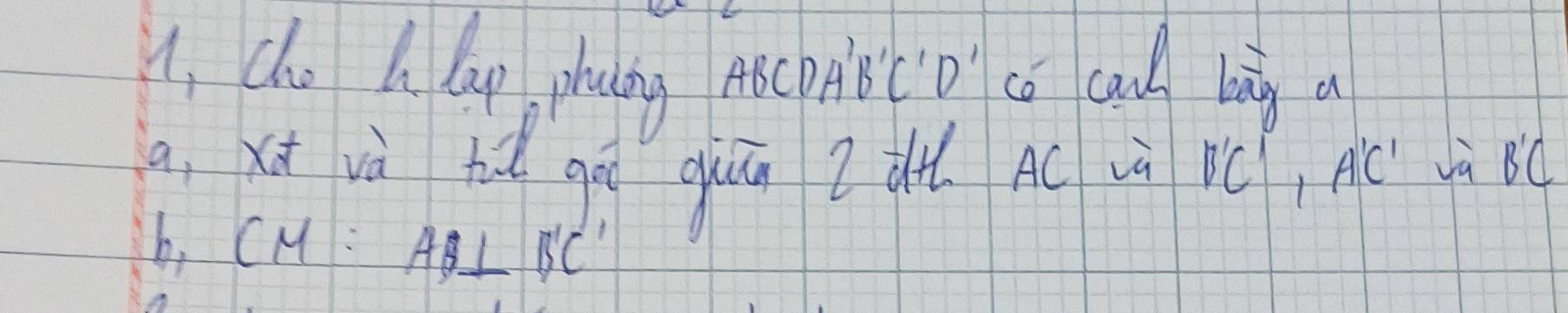 1, cho h lap, phing Aocpplǒ (D có cnll bin a 
a, xi và hiǎ gn quān Zi. Ac và B'C', A'C' yà B'C
b, frac 12) M : AB⊥ B'C