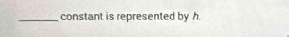 constant is represented by h.