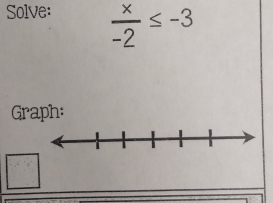 Solve:  x/-2 ≤ -3
Graph: