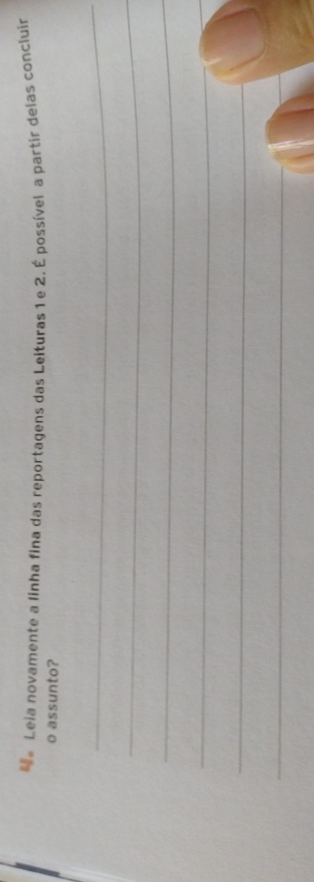 Leia novamente a linha fina das reportagens das Leituras 1 e 2. É possível a partir delas concluir 
o assunto? 
_ 
_ 
_ 
_ 
_ 
_ 
_