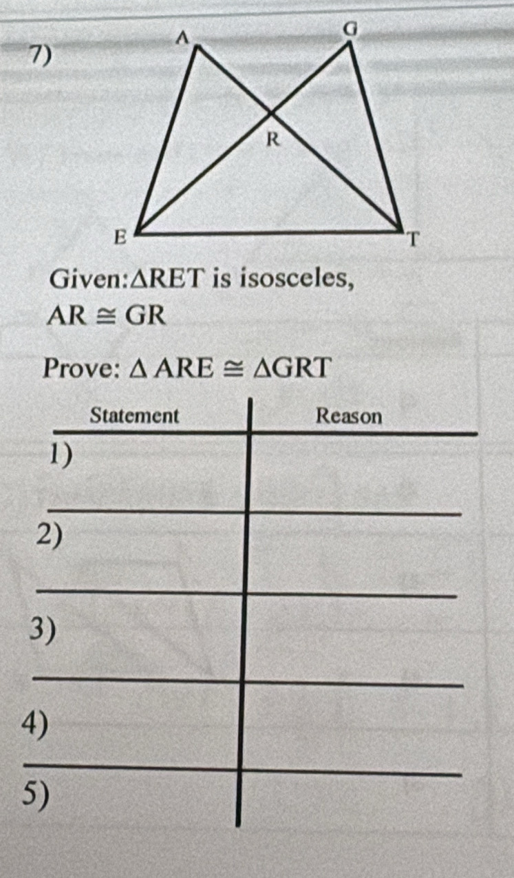 Given: △ RET is isosceles,
AR≌ GR
Prove: △ ARE≌ △ GRT
4 
5