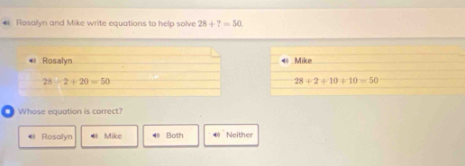 Rosalyn and Mike write equations to help solve 28+?=50
Whose equation is correct?
. Rosalyn 0 Mike Both 4 Neither