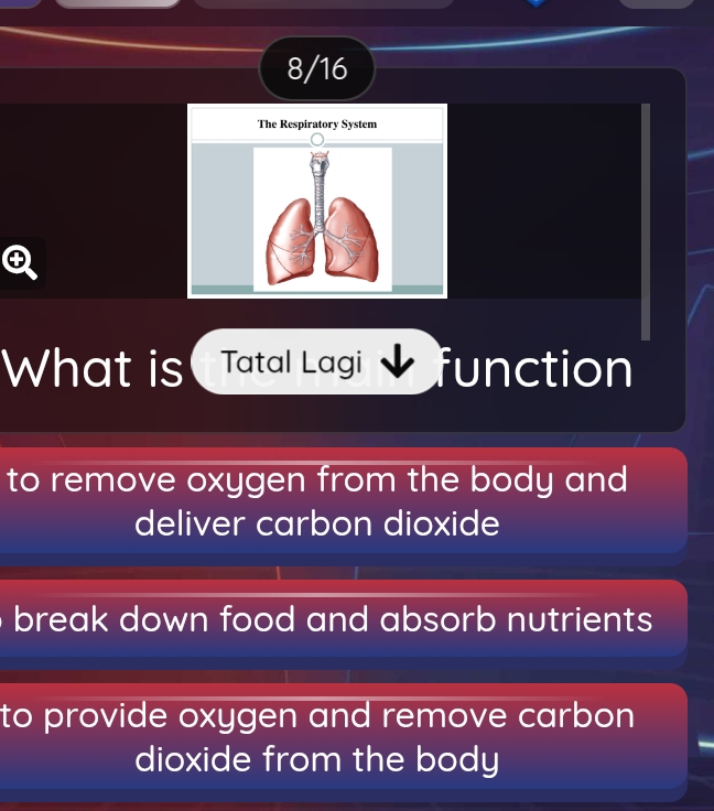 8/16
The Respiratory System
What is Tatal Lagi unction
to remove oxygen from the body and 
deliver carbon dioxide
break down food and absorb nutrients 
to provide oxygen and remove carbon .
dioxide from the body