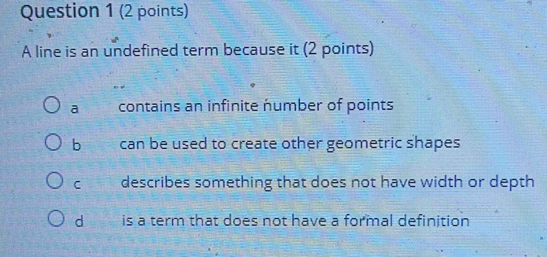 Solved: A line is an undefined term because it (2 points) a contains an ...
