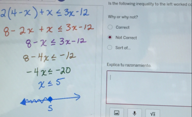 Is the following inequality to the left worked co
Why or why not?
Correct
Not Correct
Sort of...
Explica tu razonamiento.
sqrt(± )