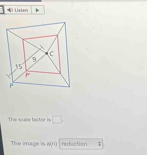 Listen
The scale factor is □ .
The image is a(n) reduction