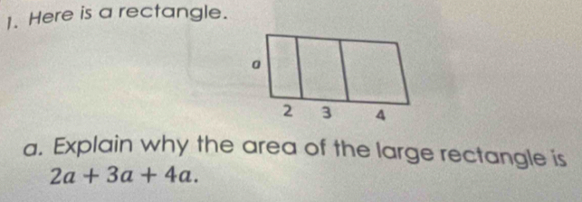 Here is a rectangle. 
a. Explain why the area of the large rectangle is
2a+3a+4a.