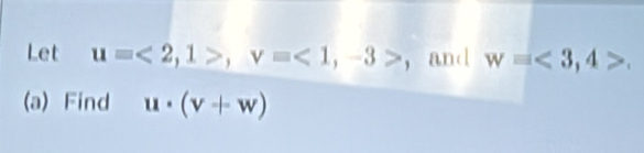 Let u=<2,1>, v=<1</tex>, -3> ， and w=<3</tex>, 4>. 
(a) Find u· (v+w)