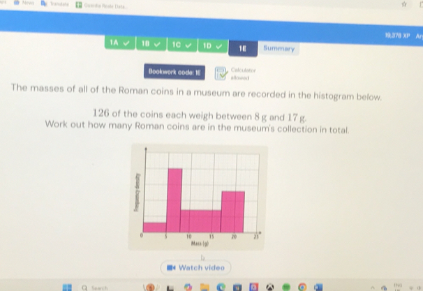 News Tranalañs Guaedia Reale Data. 
19,378 XP Ar 
1A 10 1C 1D 1E Summary 
Calculator 
Bookwork code: 1E allowed 
The masses of all of the Roman coins in a museum are recorded in the histogram below.
126 of the coins each weigh between 8 g and 17 g. 
Work out how many Roman coins are in the museum's collection in total. 
■《 Watch video 
Search a 1100