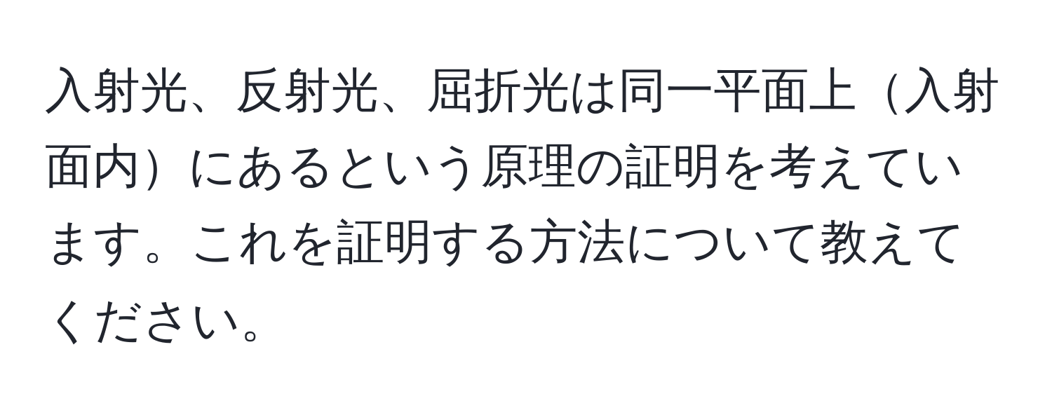 入射光、反射光、屈折光は同一平面上入射面内にあるという原理の証明を考えています。これを証明する方法について教えてください。