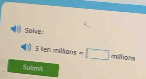 Solve: 
5tenmillions s=□ millions
Submit