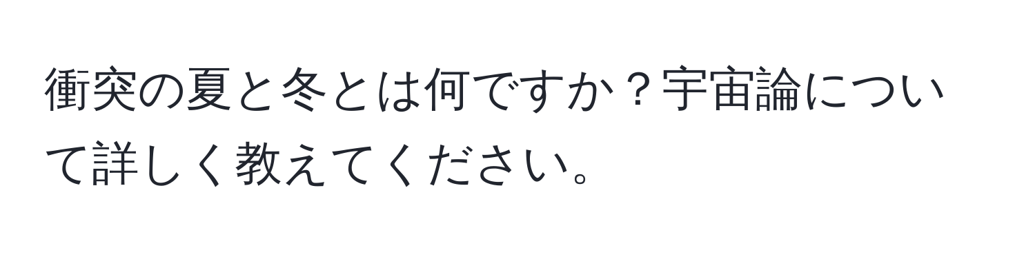 衝突の夏と冬とは何ですか？宇宙論について詳しく教えてください。