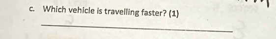 Which vehicle is travelling faster? (1) 
_