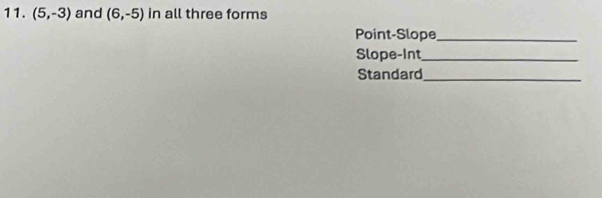 (5,-3) and (6,-5) in all three forms 
Point-Slope_ 
Slope-Int_ 
Standard_