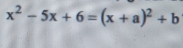 x^2-5x+6=(x+a)^2+b