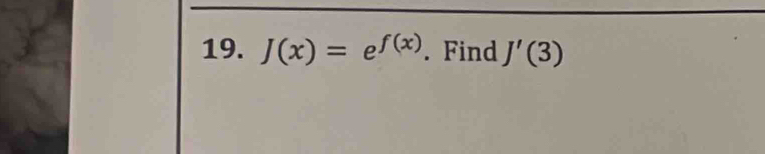 J(x)=e^(f(x)). Find J'(3)