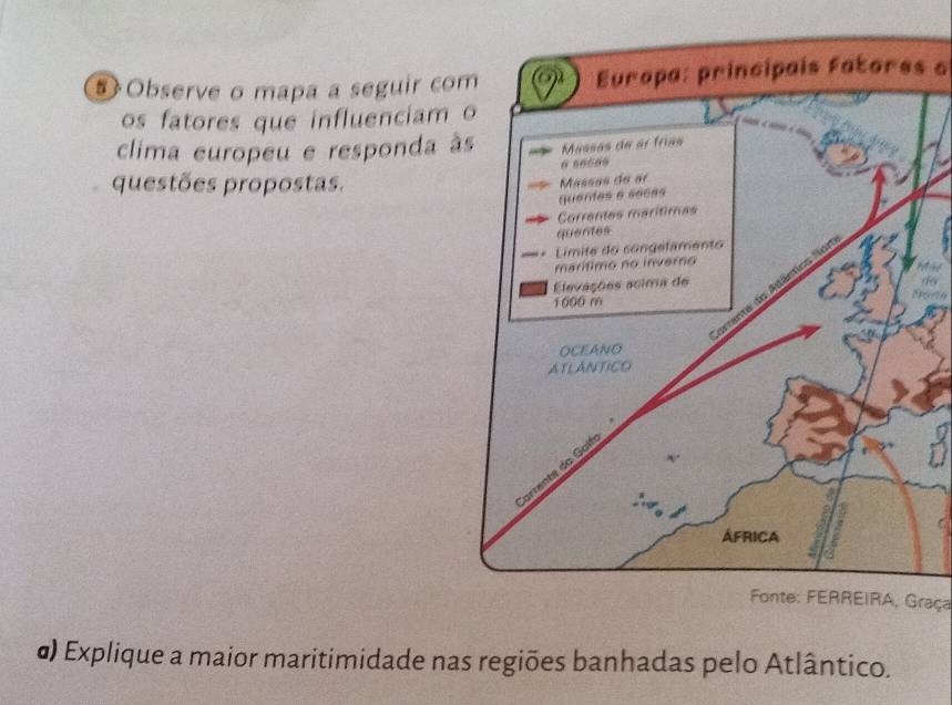 Observe o mapa a seguir coEuropa: principais fatores a 
os fatores que influenciam 
clima europeu e responda à 
questões propostas. 
Nee19 
Fonte: FERREIRA, Graça 
α) Explique a maior maritimidade nas regiões banhadas pelo Atlântico.