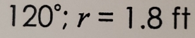 120°; r=1.8ft