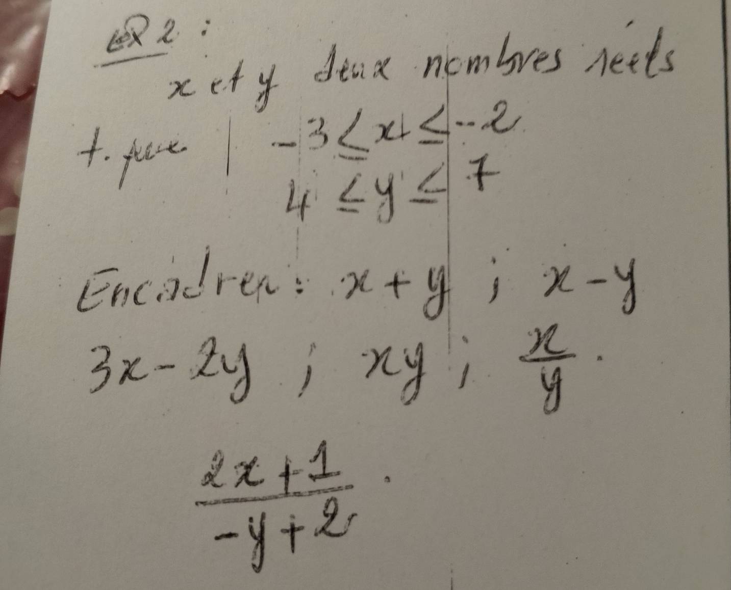 2: 
xety dind nombres neets 
4. face
-3≤ x
4≤ y≤ 7
Encidren:
x+y; x-y
3x-2y, xy,  x/y .
 (2x+1)/-y+2 ·