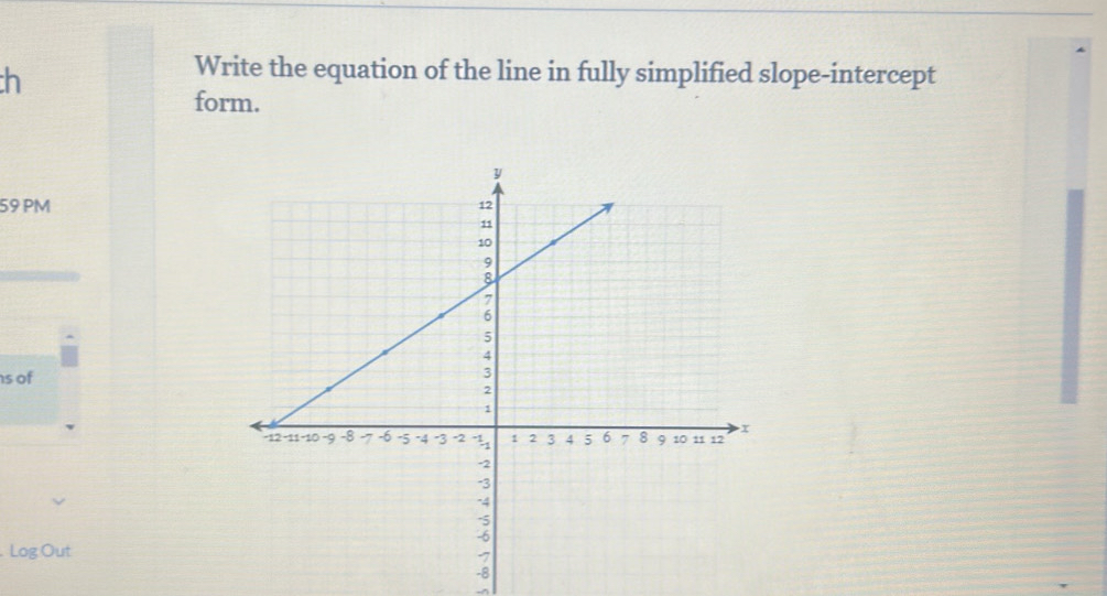 Write the equation of the line in fully simplified slope-intercept 
form. 
59 PM 
s of 
Log Out
-8