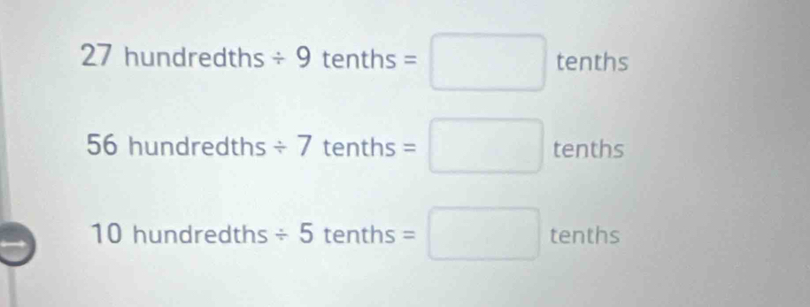 27 h undredths/ 9tenths=□ tenths
56 hu ndredths/ 7 tenths =□ tenths
10 hundredth _ / 5 tenths =□ tenths