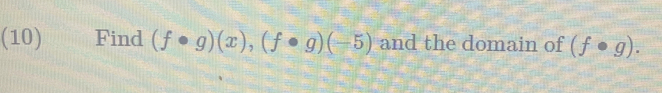 (10) Find (f· g)(x), (f· g)(-5) and the domain of (f· g).