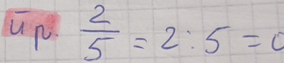 up  2/5 =2:5=