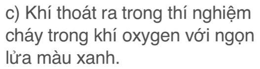 Khí thoát ra trong thí nghiệm 
cháy trong khí oxygen với ngọn 
lửa màu xanh.