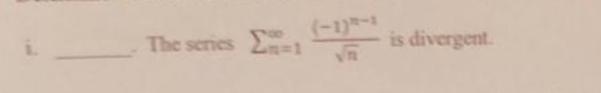 The series sumlimits  underline(n=1)^(∈fty)frac (-1)^n-1sqrt(n) is divergent.