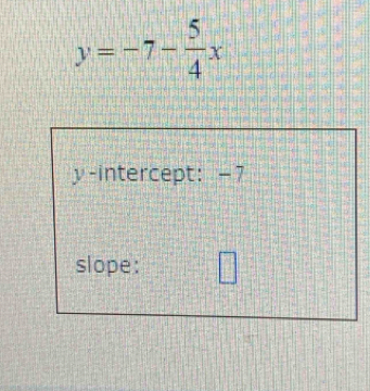 y=-7- 5/4 x
y-intercept: - 7
slope: □