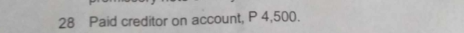 Paid creditor on account, P 4,500.