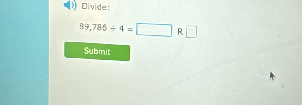 Divide:
89,786/ 4=□ R□
Submit