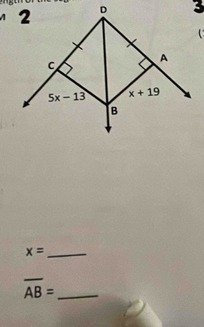 2
D
3 
A 
C
5x-13
x+19
B
x= _ 
_ overline AB=