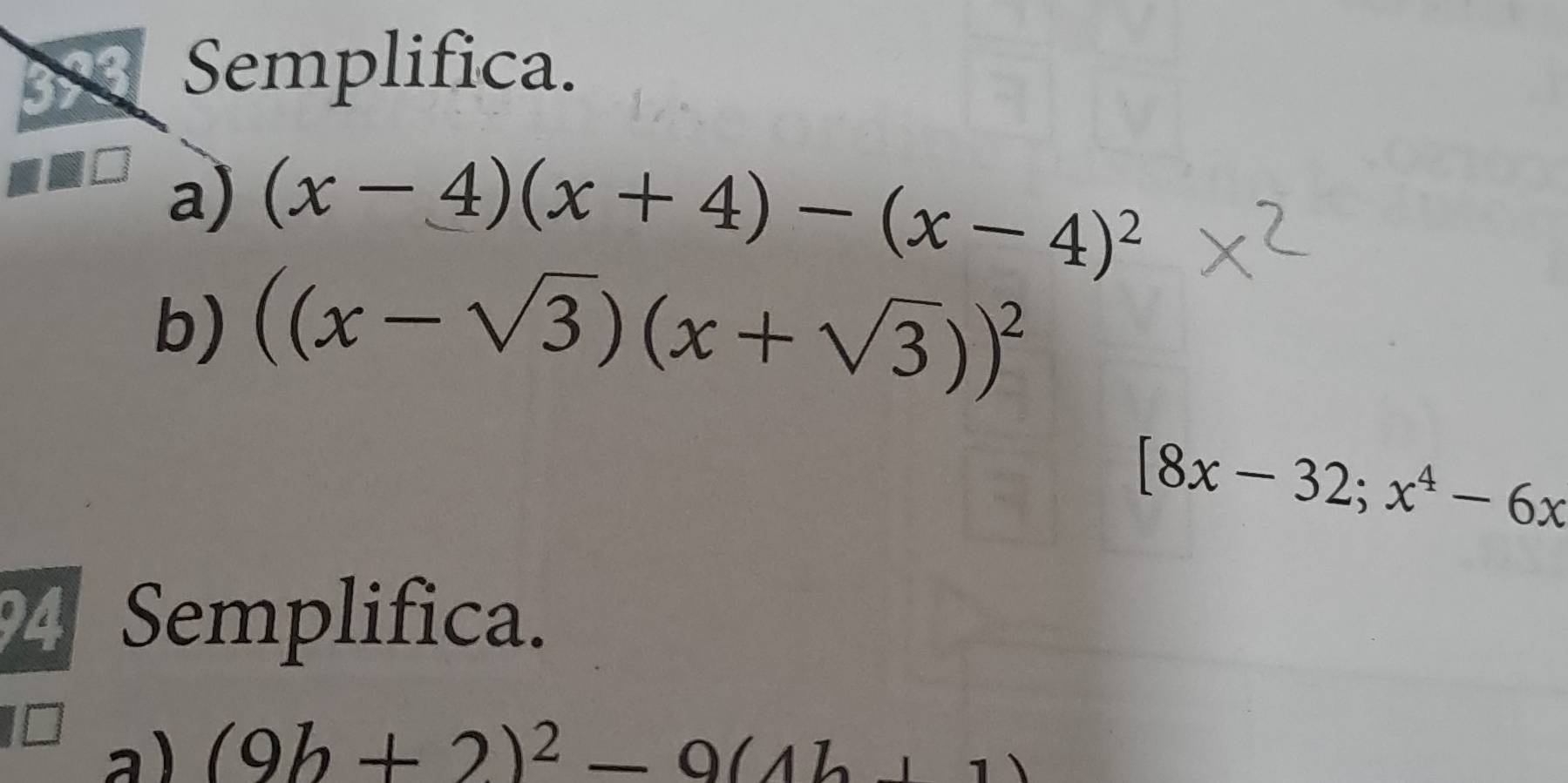 123 Semplifica. 
a) (x-4)(x+4)-(x-4)^2
b) ((x-sqrt(3))(x+sqrt(3)))^2
[8x-32;x^4-6x
4 Semplifica. 
a) (9b+2)^2-9(4b+1)