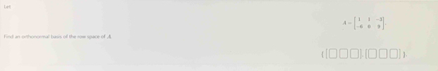 Let
A=beginbmatrix 1&1&-3 -6&0&9endbmatrix. 
Find an orthonormal basis of the row space of A. 
1