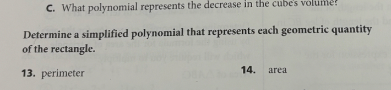What polynomial represents the decrease in the cube's volume? 
Determine a simplified polynomial that represents each geometric quantity 
of the rectangle. 
13. perimeter 14. area