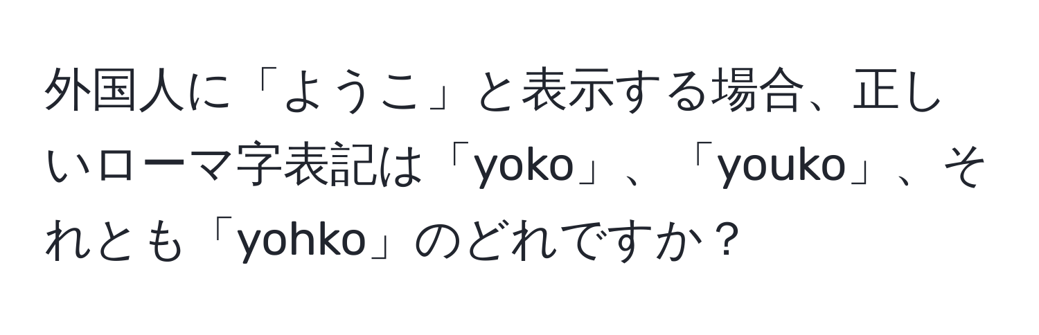 外国人に「ようこ」と表示する場合、正しいローマ字表記は「yoko」、「youko」、それとも「yohko」のどれですか？