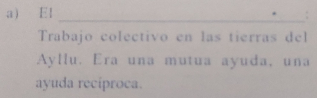 a El_ 
Trabajo colectivo en las tierras del 
Ayllu. Era una mutua ayuda, una 
ayuda recíproca.