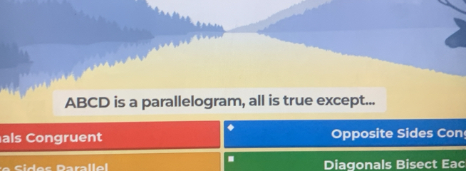 ABCD is a parallelogram, all is true except...
als Congruent Opposite Sides Con
.
Diagonals Bisect Eac