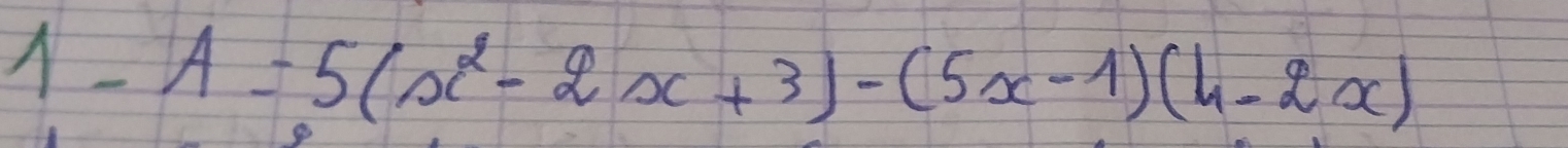 1-A=5(x^2-2x+3)-(5x-1)(4-2x)