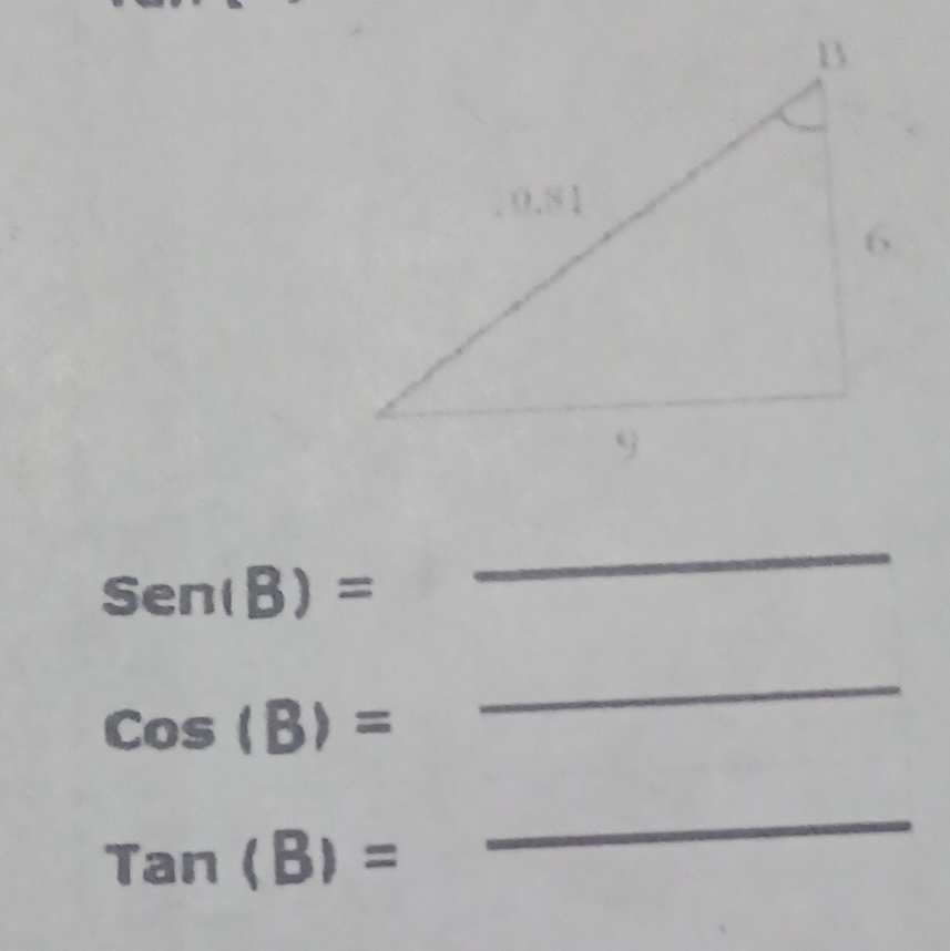 Sen(B)=
_
cos (B)=
_
tan (B)=
_