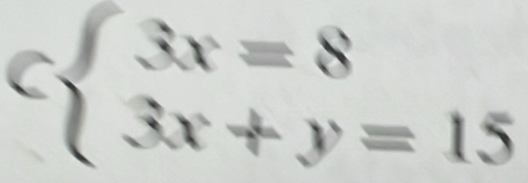 Cbeginarrayl 3x=8 3x+y=15endarray.