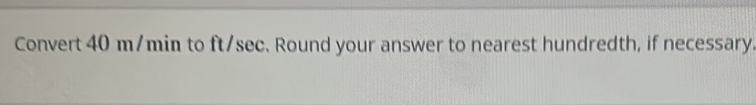 Convert 40 m/min to ft/sec. Round your answer to nearest hundredth, if necessary.